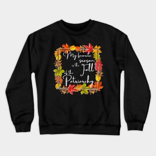 My Favorite Season Is Fall Of Patriarchy Feminist Crewneck Sweatshirt